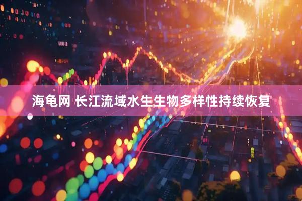 海龟网 长江流域水生生物多样性持续恢复