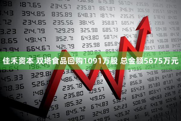 佳禾资本 双塔食品回购1091万股 总金额5675万元
