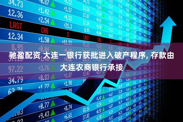 驰盈配资 大连一银行获批进入破产程序, 存款由大连农商银行承接