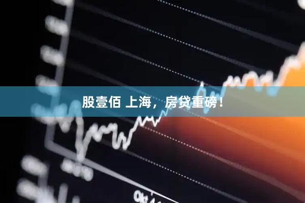 股壹佰 上海，房贷重磅！